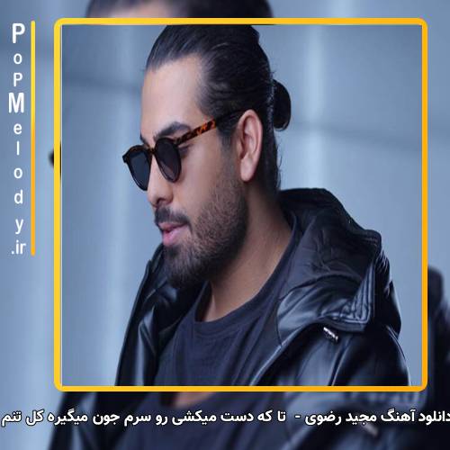 دانلود آهنگ مجید رضوی تا که دست میکشی رو سرم جون میگیره کلِ تنم